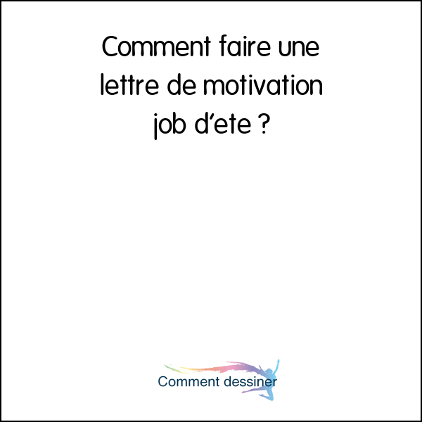 Comment faire une lettre de motivation job d’été